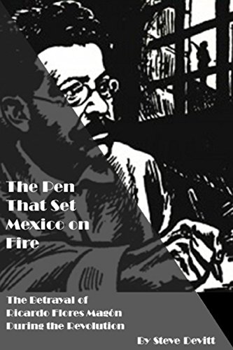 The Pen That Set Mexico on Fire: The Betrayal of Ricardo Flores Magon During the Mexican Revolution von Henselstone Verlag LLC