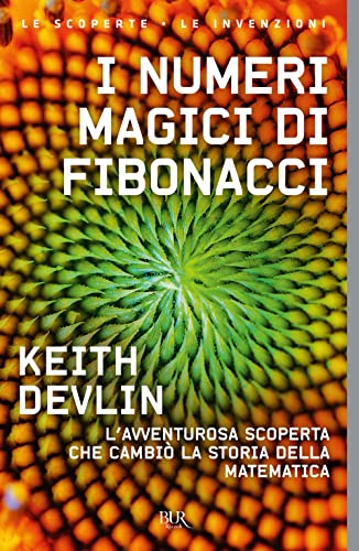 I numeri magici di Fibonacci. L'avventurosa scoperta che cambiò la storia della matematica (BUR Saggi)