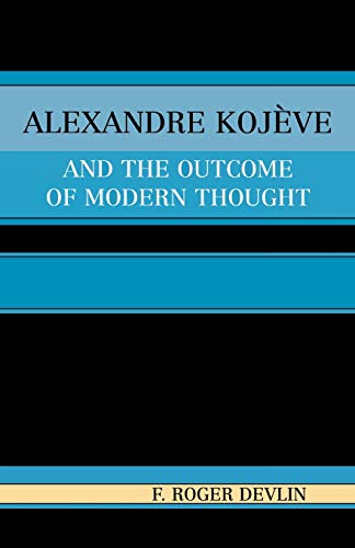 Alexandre Kojeve and the Outcome of Modern Thought von University Press of America