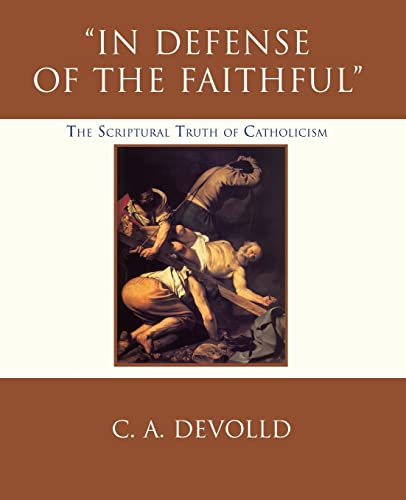 IN DEFENSE OF THE FAITHFUL: The Scriptural Truth of Catholicism