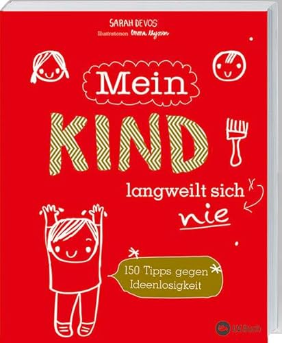 Mein Kind langweilt sich nie: 150 Tipps gegen Ideenlosigkeit.