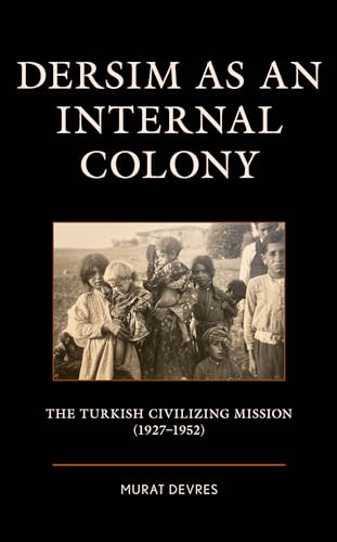 Dersim as an Internal Colony: The Turkish Civilizing Mission (1927-1952) (Kurdish Societies, Politics, and International Relations) von Lexington Books