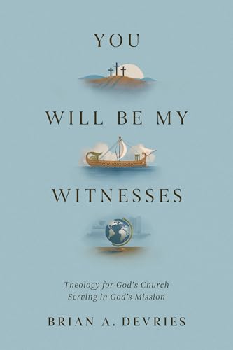 You Will Be My Witnesses: Theology for God's Church Serving in God's Mission von Crossway Books
