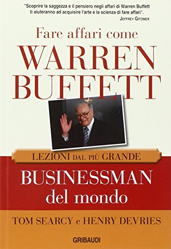 Fare affari come Warren Buffett. Lezioni dal più grande businessman del mondo von Gribaudi