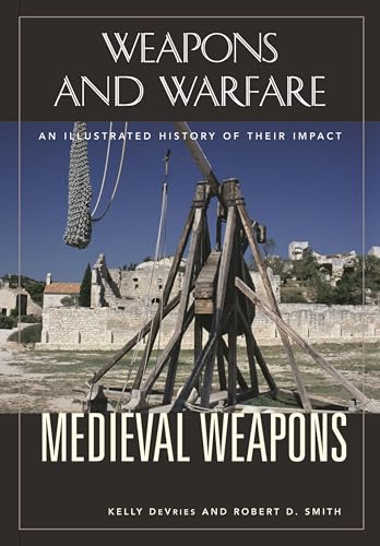 Medieval Weapons: An Illustrated History of Their Impact (Weapons And Warfare)