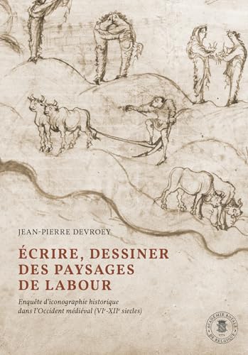 Écrire, dessiner des paysages de labour: Enquête d'iconographie historique dans l'Occident médiéval (VIe-XIIe siècles) von ACADEMIE ROYALE