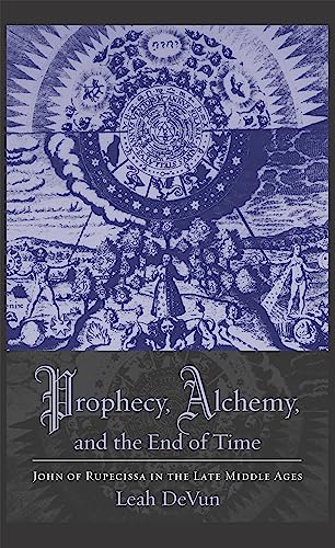 Prophecy, Alchemy, and the End of Time: John of Rupescissa in the Late Middle Ages