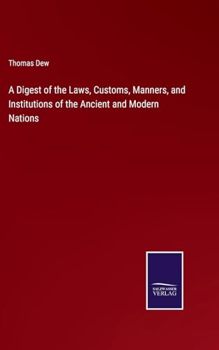 A Digest of the Laws, Customs, Manners, and Institutions of the Ancient and Modern Nations von Salzwasser Verlag