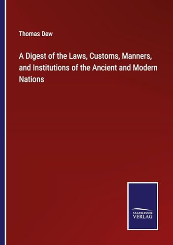 A Digest of the Laws, Customs, Manners, and Institutions of the Ancient and Modern Nations von Salzwasser Verlag