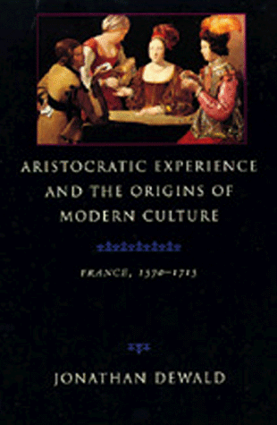 Aristocratic Experience and the Origins of Modern Culture: France, 1570-1715 von University of California Press