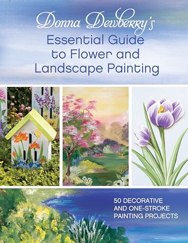 Donna Dewberry's Essential Guide to Flower and Landscape Painting: 50 Decorative and One-Stroke Painting Projects von North Light Books