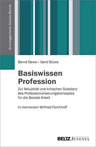 Basiswissen Profession: Zur Aktualität und kritischen Substanz des Professionskonzeptes für die Soziale Arbeit. In memoriam Wilfried Ferchhoff (Grundlagentexte Soziale Berufe) von Beltz