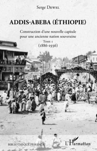 Addis-Abeba (Ethiopie): Construction d'une nouvelle capitale pour une ancienne nation souveraine Tome 1 (1886-1936)