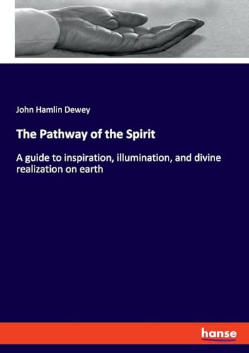 The Pathway of the Spirit: A guide to inspiration, illumination, and divine realization on earth von hansebooks