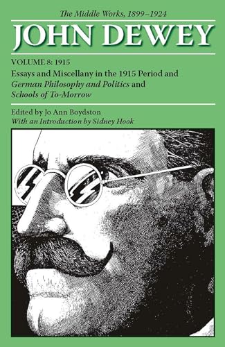 The Collected Works of John Dewey v. 8; 1915, Essays and Miscellany in the 1915 Period and German Philosophy and Politics and Sch: Essays and ... and Politics and Schools of To-Morrow