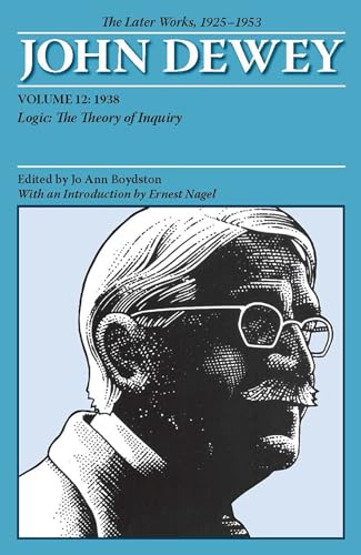 The Later Works of John Dewey, Volume 12, 1925 - 1953: 1938: Logic: The Theory of Inquiry (Collected Works of John Dewey 1882-1953, Band 12)