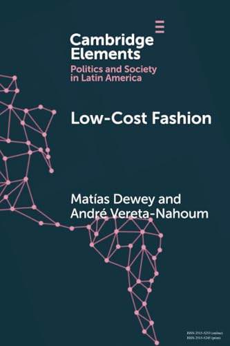 Low-Cost Fashion: The Political Economy of Garment Production and Distribution in Latin America (Elements in Politics and Society in Latin America) von Cambridge University Press