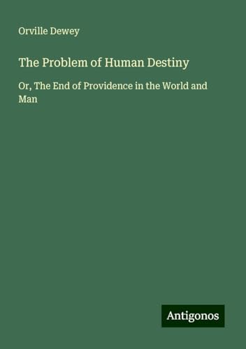 The Problem of Human Destiny: Or, The End of Providence in the World and Man von Antigonos Verlag