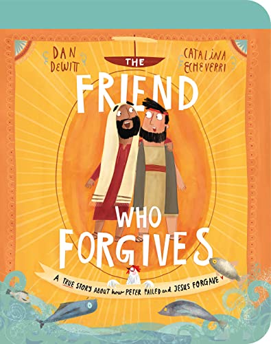 The Friend Who Forgives: A True Story About How Peter Failed and Jesus Forgave (Tales That Tell the Truth for Toddlers)