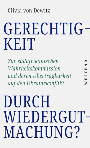 Gerechtigkeit durch Wiedergutmachung?: Zur südafrikanischen Wahrheitskommission und deren Übertragbarkeit auf den Ukraine-Konflikt