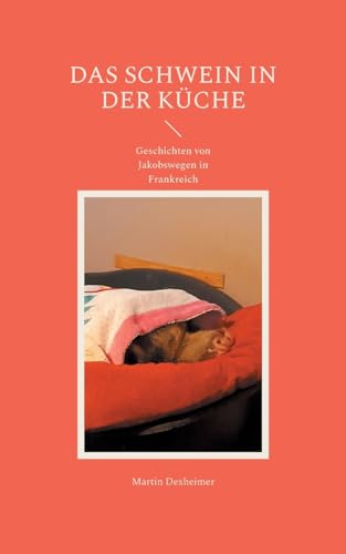 Das Schwein in der Küche: Geschichten von Jakobswegen in Frankreich von BoD – Books on Demand