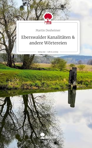 Eberswalder Kanalitäten & andere Wörtereien. Life is a Story - story.one