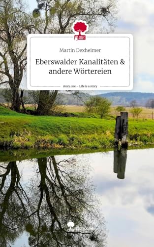 Eberswalder Kanalitäten & andere Wörtereien. Life is a Story - story.one