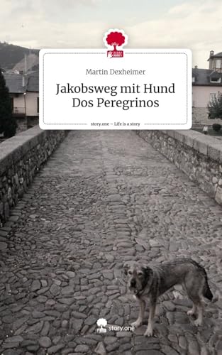 Jakobsweg mit Hund Dos Peregrinos. Life is a Story - story.one: DE von story.one publishing