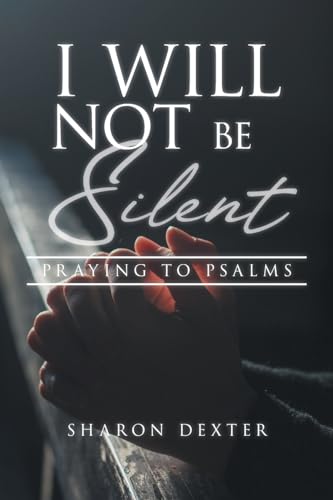 I Will Not Be Silent: Praying the Psalms von SHARON DEXTER PUBLISHING