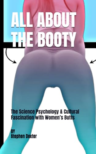 ALL ABOUT THE BOOTY: The Science Psychology & Cultural Fascination with Women’s Butts von Independently published