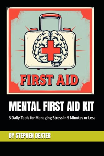 MENTAL FIRST AID KIT: 5 Daily Tools for Managing Stress in 5 Minutes or Less von Independently published
