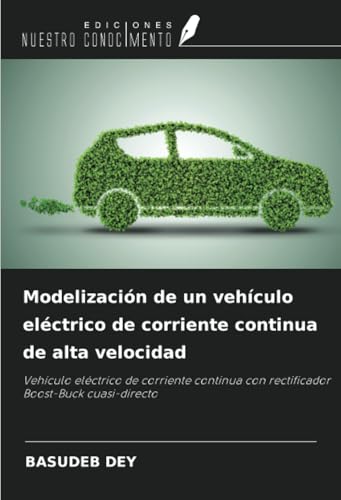 Modelización de un vehículo eléctrico de corriente continua de alta velocidad: Vehículo eléctrico de corriente continua con rectificador Boost-Buck cuasi-directo von Ediciones Nuestro Conocimiento