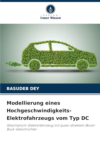 Modellierung eines Hochgeschwindigkeits-Elektrofahrzeugs vom Typ DC: Gleichstrom-Elektrofahrzeug mit quasi-direktem Boost-Buck-Gleichrichter von Verlag Unser Wissen