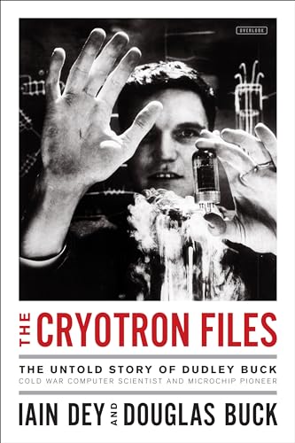 The Cryotron Files: The Untold Story of Dudley Buck, Cold War Computer Scientist and Microchip Pioneer The Cryotron Files: The Untold Story of Dudley Buck, Cold War Computer Scientist and Microchip Pioneer von Harry N. Abrams