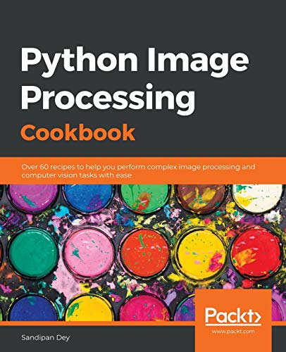 Python Image Processing Cookbook: Over 60 recipes to help you perform complex image processing and computer vision tasks with ease von Packt Publishing