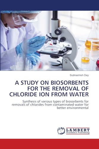 A STUDY ON BIOSORBENTS FOR THE REMOVAL OF CHLORIDE ION FROM WATER: Synthesis of various types of biosorbents for removals of chlorides from ... water for better environmental.DE von LAP LAMBERT Academic Publishing