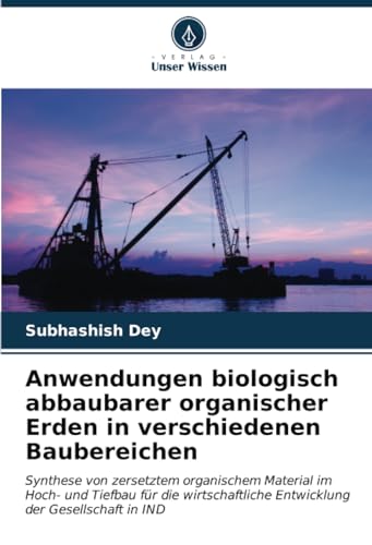 Anwendungen biologisch abbaubarer organischer Erden in verschiedenen Baubereichen: Synthese von zersetztem organischem Material im Hoch- und Tiefbau ... Entwicklung der Gesellschaft in IND von Verlag Unser Wissen