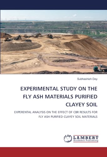 EXPERIMENTAL STUDY ON THE FLY ASH MATERIALS PURIFIED CLAYEY SOIL: EXPERENTAL ANALYSIS ON THE EFFECT OF CBR RESULTS FOR FLY ASH PURIFIED CLAYEY SOIL MATERIALS von LAP LAMBERT Academic Publishing