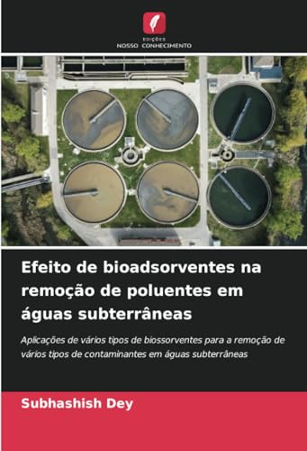Efeito de bioadsorventes na remoção de poluentes em águas subterrâneas: Aplicações de vários tipos de biossorventes para a remoção de vários tipos de contaminantes em águas subterrâneas von Edições Nosso Conhecimento