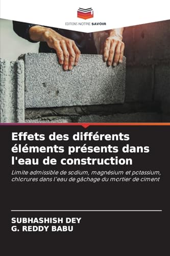 Effets des différents éléments présents dans l'eau de construction: Limite admissible de sodium, magnésium et potassium, chlorures dans l'eau de gâchage du mortier de ciment Effets des différents éléments présents dans l'eau de construction: Limite admissible de sodium, magnésium et potassium, chlorures dans l'eau de gâchage du mortier de ciment von Editions Notre Savoir