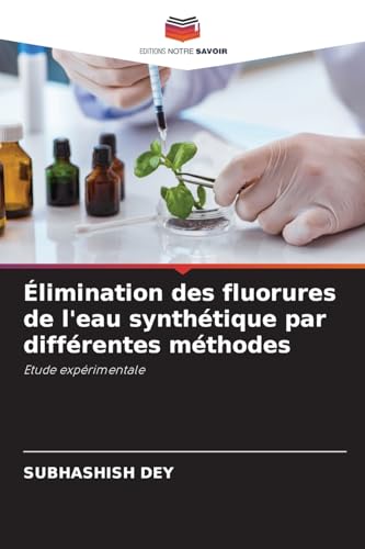 Élimination des fluorures de l'eau synthétique par différentes méthodes: Etude expérimentale Élimination des fluorures de l'eau synthétique par différentes méthodes: Etude expérimentale von Editions Notre Savoir