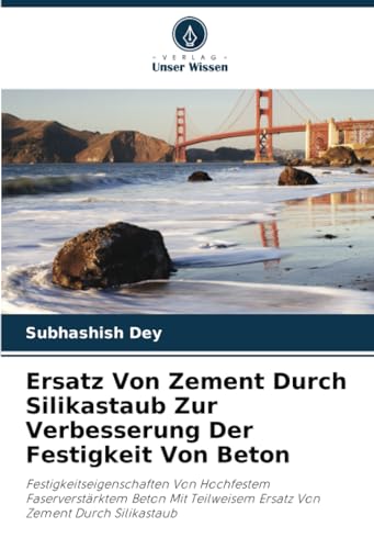 Ersatz Von Zement Durch Silikastaub Zur Verbesserung Der Festigkeit Von Beton: Festigkeitseigenschaften Von Hochfestem Faserverstärktem Beton Mit Teilweisem Ersatz Von Zement Durch Silikastaub von Verlag Unser Wissen