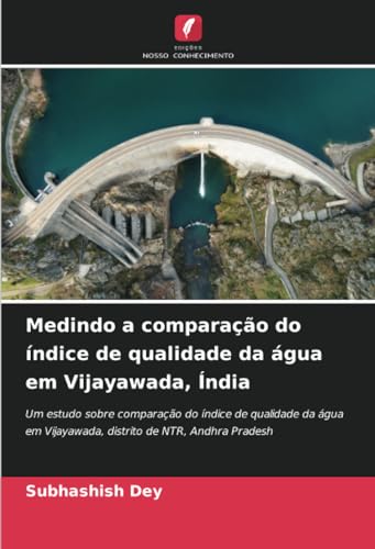 Medindo a comparação do índice de qualidade da água em Vijayawada, Índia: Um estudo sobre comparação do índice de qualidade da água em Vijayawada, distrito de NTR, Andhra Pradesh von Edições Nosso Conhecimento