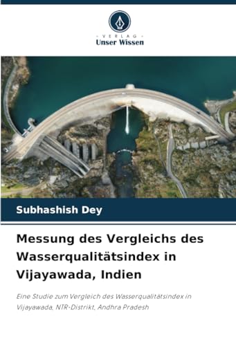 Messung des Vergleichs des Wasserqualitätsindex in Vijayawada, Indien: Eine Studie zum Vergleich des Wasserqualitätsindex in Vijayawada, NTR-Distrikt, Andhra Pradesh von Verlag Unser Wissen
