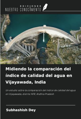 Midiendo la comparación del índice de calidad del agua en Vijayawada, India: Un estudio sobre la comparación del índice de calidad del agua en Vijayawada, distrito NTR, Andhra Pradesh von Ediciones Nuestro Conocimiento