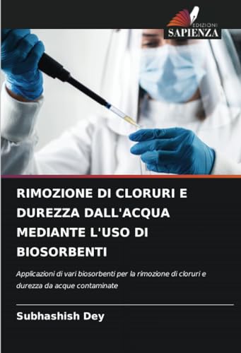 RIMOZIONE DI CLORURI E DUREZZA DALL'ACQUA MEDIANTE L'USO DI BIOSORBENTI: Applicazioni di vari biosorbenti per la rimozione di cloruri e durezza da acque contaminate von Edizioni Sapienza