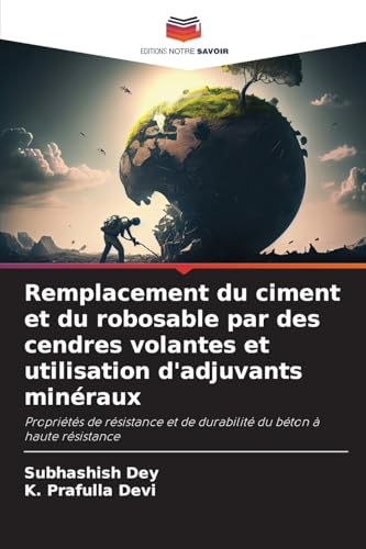 Remplacement du ciment et du robosable par des cendres volantes et utilisation d'adjuvants minéraux: Propriétés de résistance et de durabilité du béton à haute résistance Remplacement du ciment et du robosable par des cendres volantes et utilisation d'adjuvants minéraux: Propriétés de résistance et de durabilité du béton à haute résistance von Editions Notre Savoir