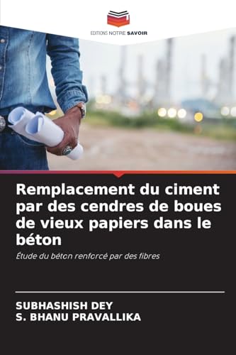 Remplacement du ciment par des cendres de boues de vieux papiers dans le béton: Étude du béton renforcé par des fibres von Editions Notre Savoir