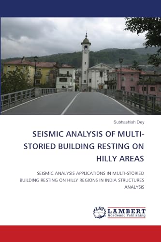 SEISMIC ANALYSIS OF MULTI-STORIED BUILDING RESTING ON HILLY AREAS: SEISMIC ANALYSIS APPLICATIONS IN MULTI-STORIED BUILDING RESTING ON HILLY REGIONS IN INDIA STRUCTURES ANALYSIS von LAP LAMBERT Academic Publishing