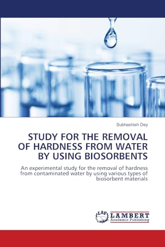 STUDY FOR THE REMOVAL OF HARDNESS FROM WATER BY USING BIOSORBENTS: An experimental study for the removal of hardness from contaminated water by using ... various types of biosorbent materials.DE von LAP LAMBERT Academic Publishing